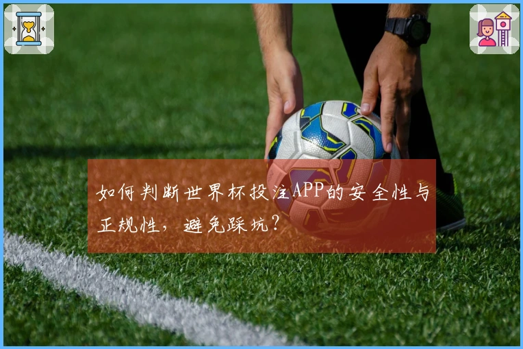 如何判断世界杯投注APP的安全性与正规性，避免踩坑？